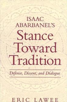 Isaac Abarbanel's Stance Toward Tradition: Defense, Dissent, and Dialogue