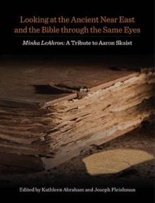 Looking at the Ancient Near East and the Bible through the Same Eyes. Minha LeAhron: A Tribute to Aaron Skaist